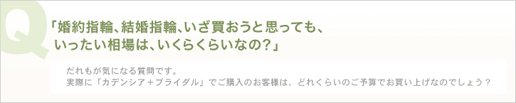 「婚約指輪、結婚指輪、いざ買おうと思っても、いったい相場は、いくらくらいなの?」